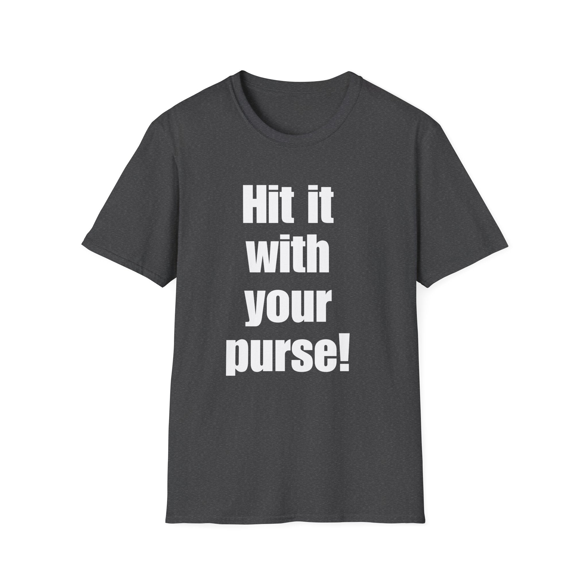 Hit it with your purse! , Gift for Best Friend, Casual Wear, Motivational Tee, Humor Apparel, Birthday Gift