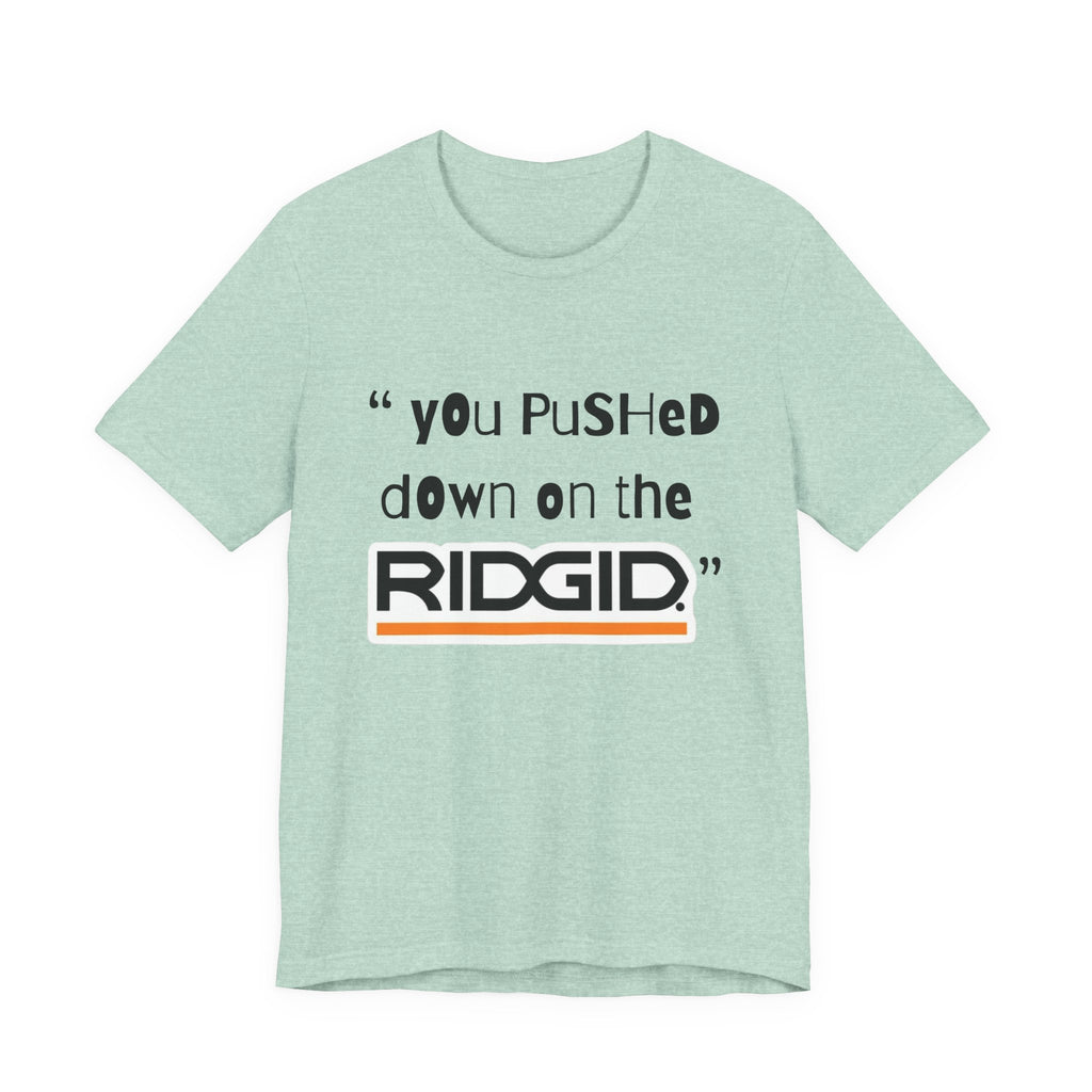 yOu pUsHeD dOwN oN tHe Ridgid! Tool Squatch Haters Unisex Jersey Short Sleeve Tee