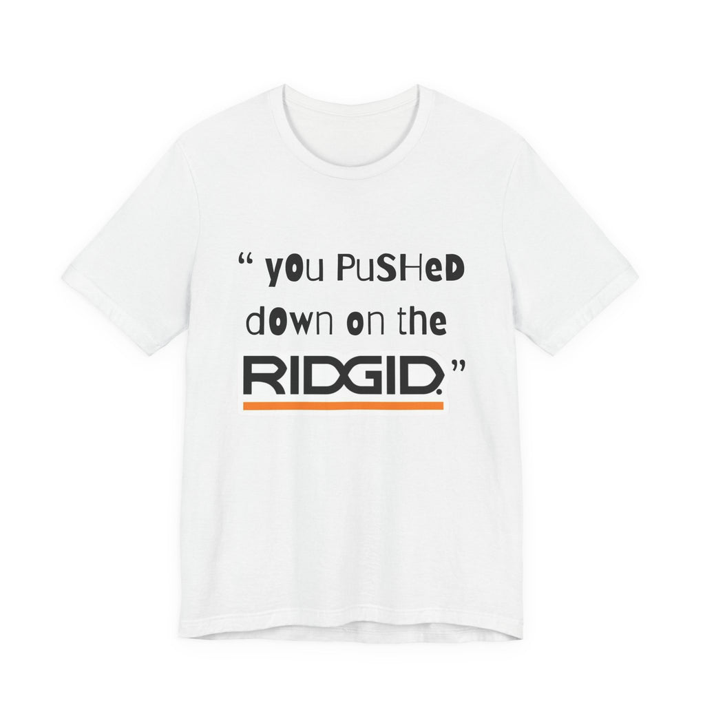 yOu pUsHeD dOwN oN tHe Ridgid! Tool Squatch Haters Unisex Jersey Short Sleeve Tee