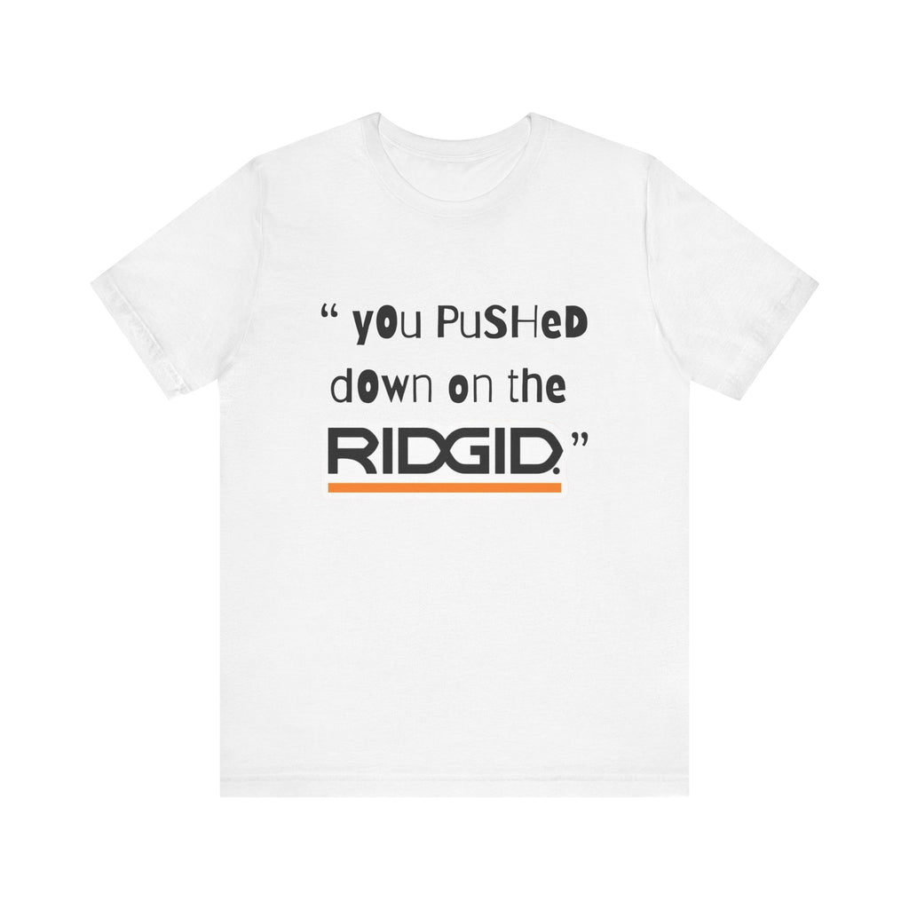 yOu pUsHeD dOwN oN tHe Ridgid! Tool Squatch Haters Unisex Jersey Short Sleeve Tee